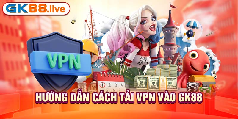 Hướng dẫn cách tải VPN vào GK88