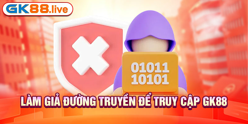 Làm giả đường truyền để truy cập GK88