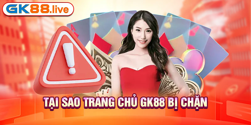 Tại sao trang chủ GK88 bị chặn