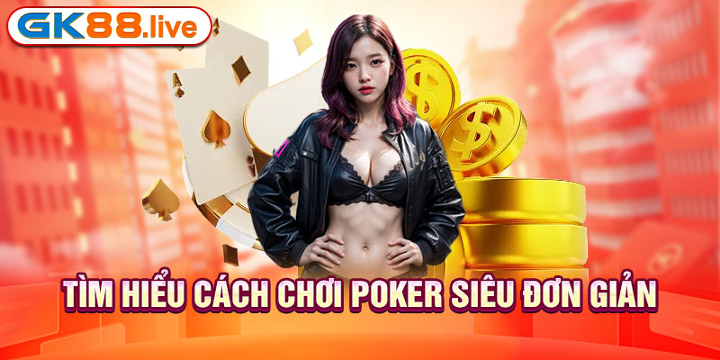 Tìm hiểu cách chơi poker siêu đơn giản