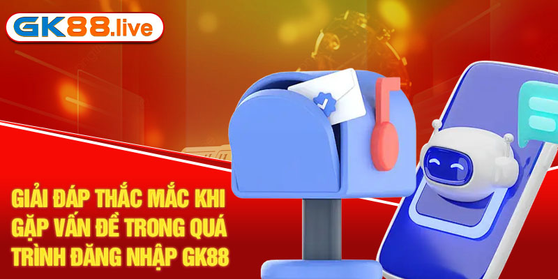 Giải đáp thắc mắc khi gặp vấn đề trong quá trình đăng nhập GK88