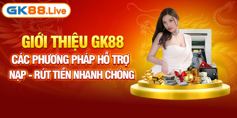 Giới thiệu GK88 nạp - rút tiền bằng nhiều cách khác nhau