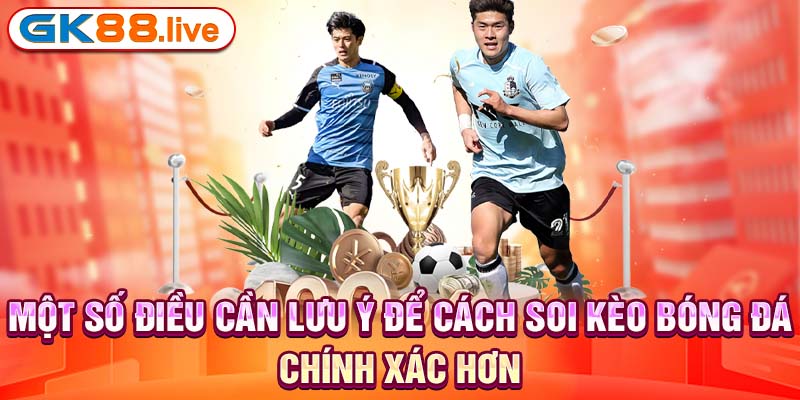 Một số điều cần lưu ý để cách soi kèo bóng đá chính xác hơn