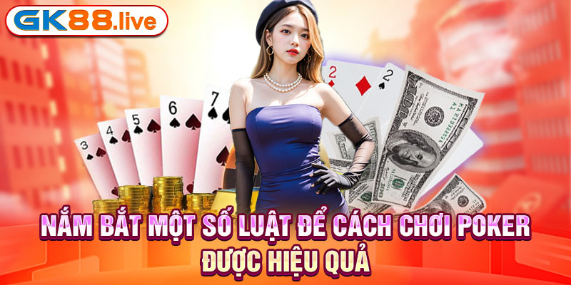 Nắm bắt một số luật để cách chơi poker được hiệu quả