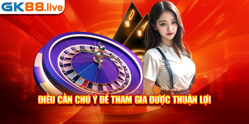 Điều cần chú ý để tham gia được thuận lợi