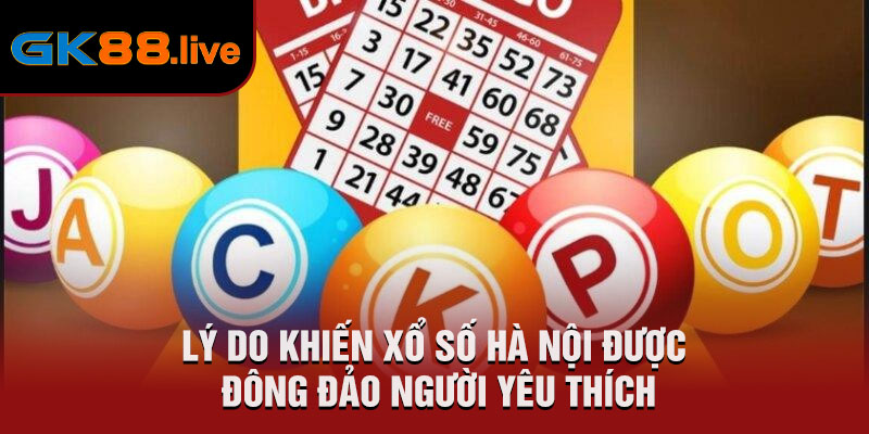 Lý do khiến xổ số Hà Nội được đông đảo người yêu thích