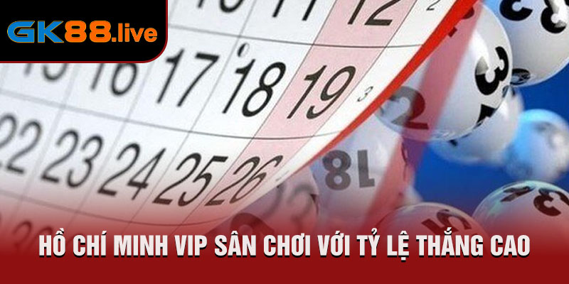 Hồ Chí Minh VIP sân chơi với tỷ lệ thắng cao