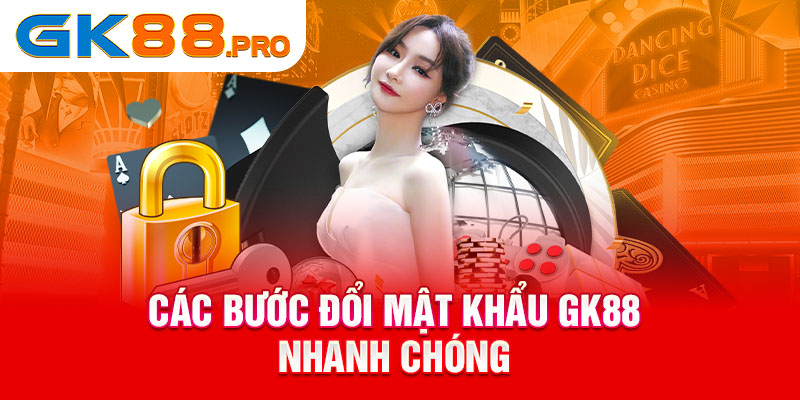 Các bước đổi mật khẩu GK88 nhanh chóng