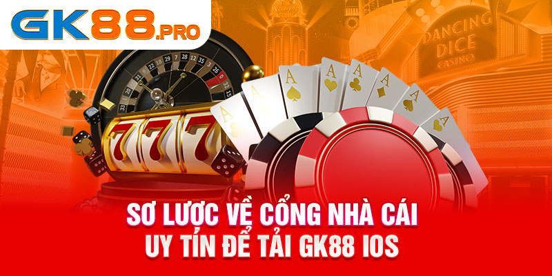 Sơ lược về cổng nhà cái uy tín để tải GK88 IOS