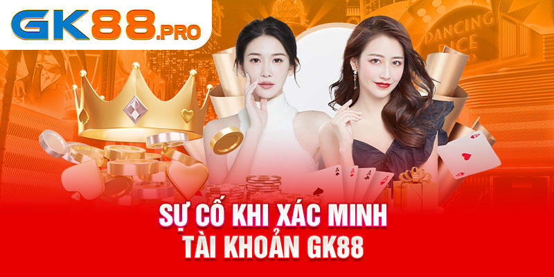 Sự cố khi xác minh tài khoản GK88