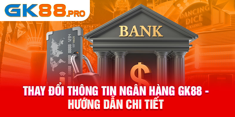 thay đổi thông tin ngân hàng GK88