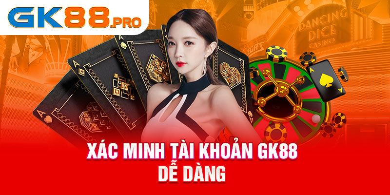 Xác minh tài khoản GK88 dễ dàng