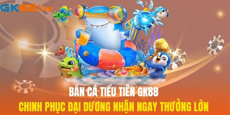 bắn cá Tiểu Tiên GK88