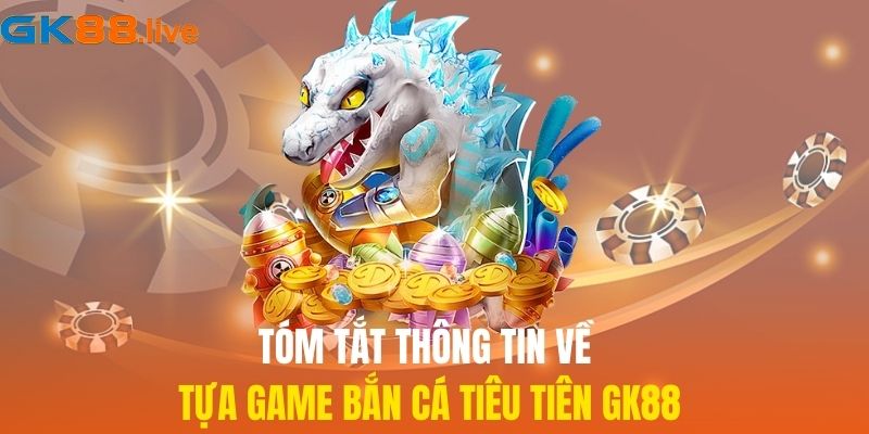 Tóm tắt thông tin về tựa game bắn cá Tiêu Tiên GK88