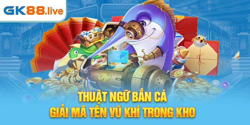 Thuật ngữ bắn cá - Giải mã tên vũ khí trong kho