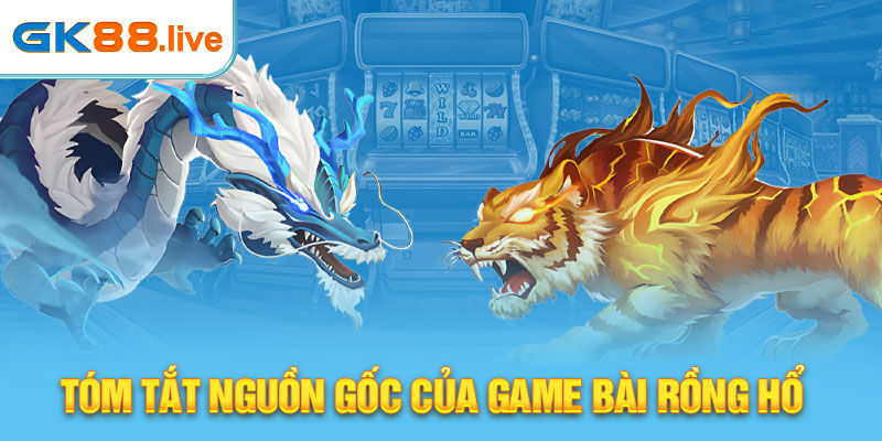 Tóm tắt nguồn gốc của game bài Rồng Hổ