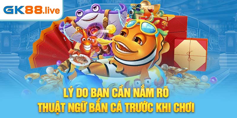 Lý do bạn cần nắm rõ thuật ngữ bắn cá trước khi chơi