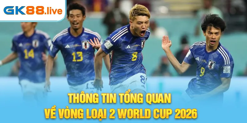 Thông tin tổng quan về vòng loại 2 World Cup 2026